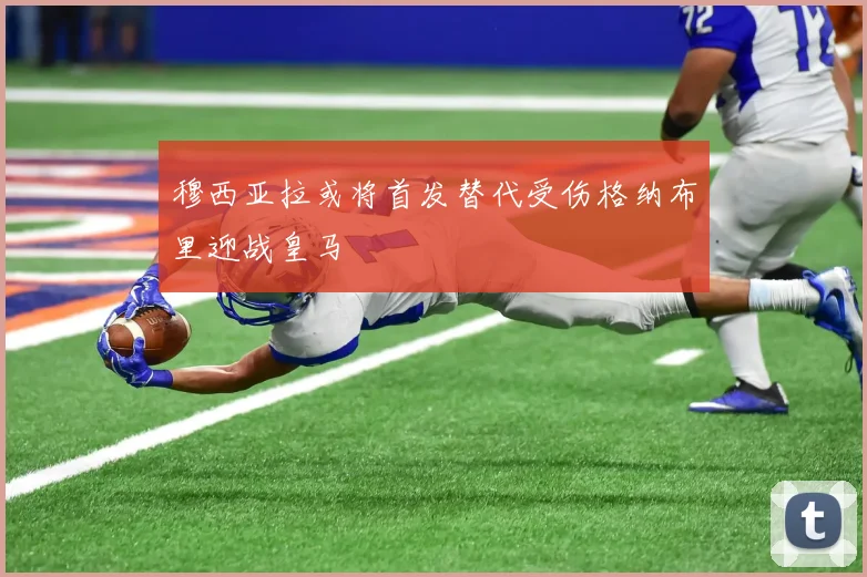 穆西亚拉或将首发替代受伤格纳布里迎战皇马
